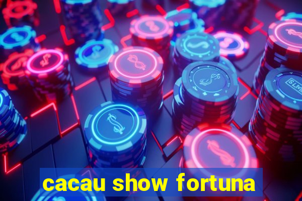 cacau show fortuna