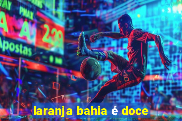 laranja bahia é doce