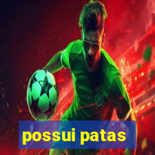 possui patas