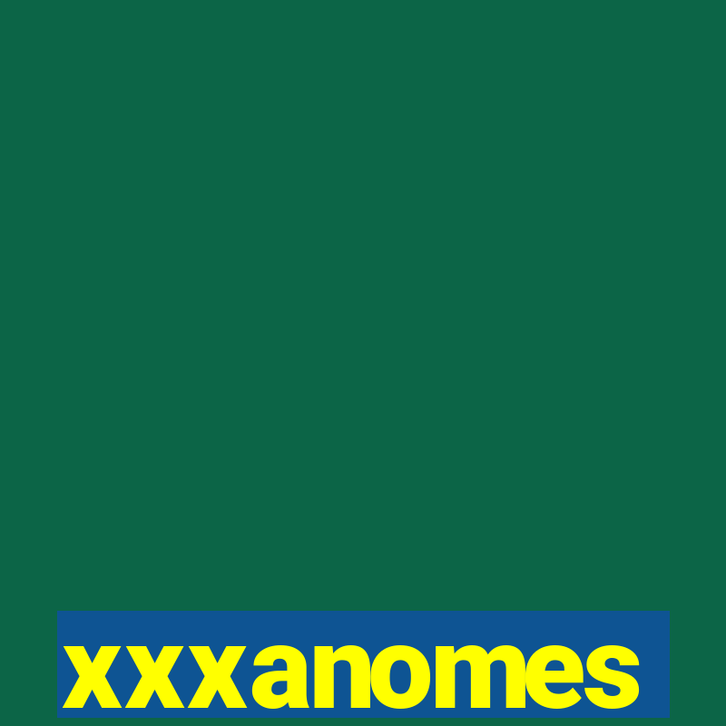 xxxanomes