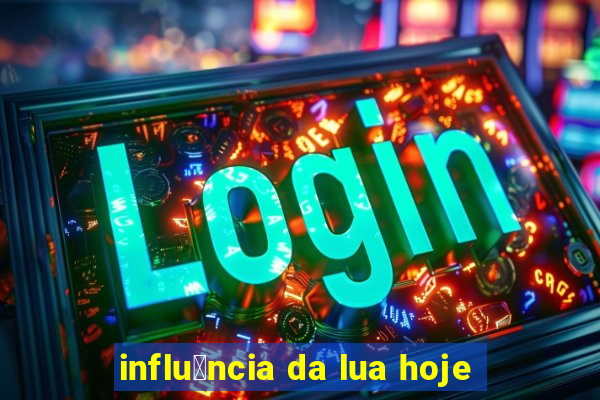 influ锚ncia da lua hoje