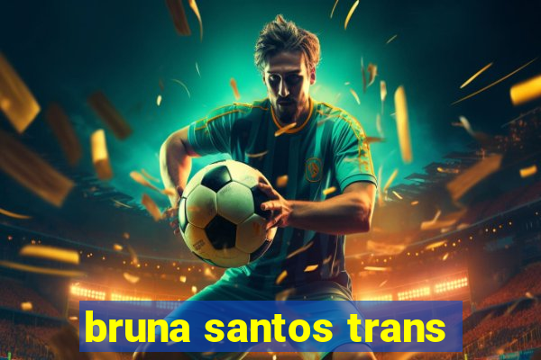 bruna santos trans