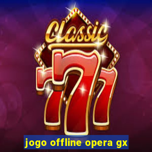 jogo offline opera gx