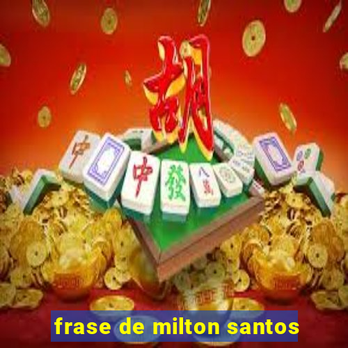 frase de milton santos