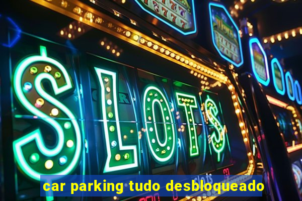 car parking tudo desbloqueado