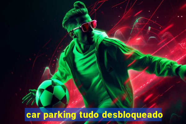 car parking tudo desbloqueado