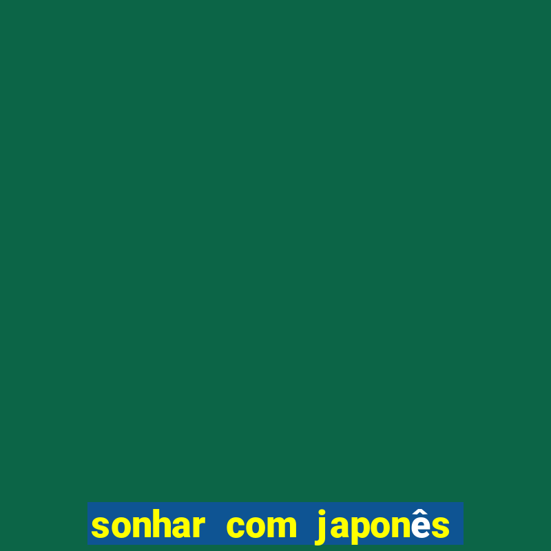 sonhar com japonês no jogo do bicho