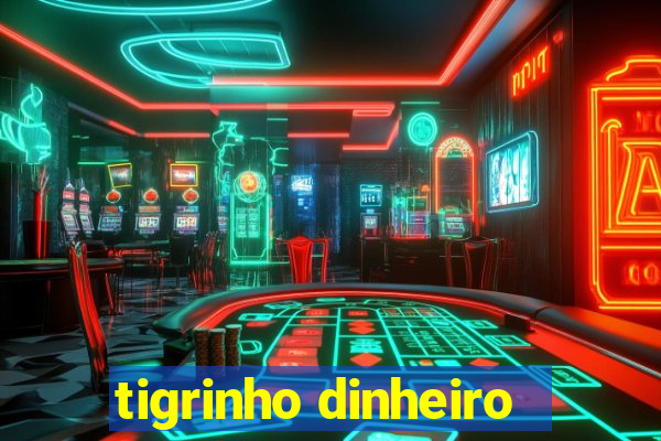 tigrinho dinheiro