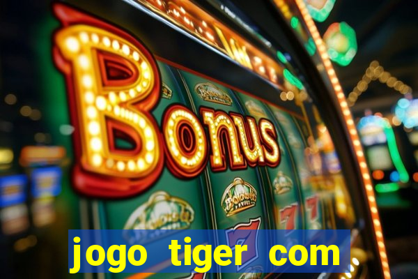 jogo tiger com bonus de cadastro