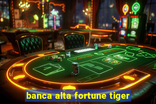 banca alta fortune tiger