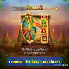 renovar tim beta antecipado