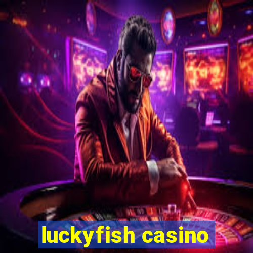 luckyfish casino