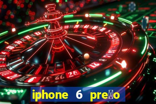 iphone 6 pre莽o casas bahia