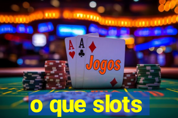 o que slots