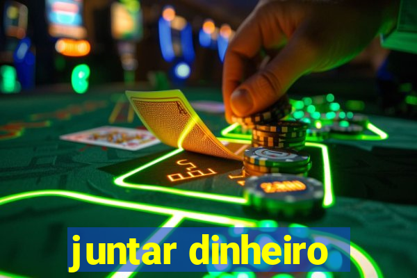 juntar dinheiro