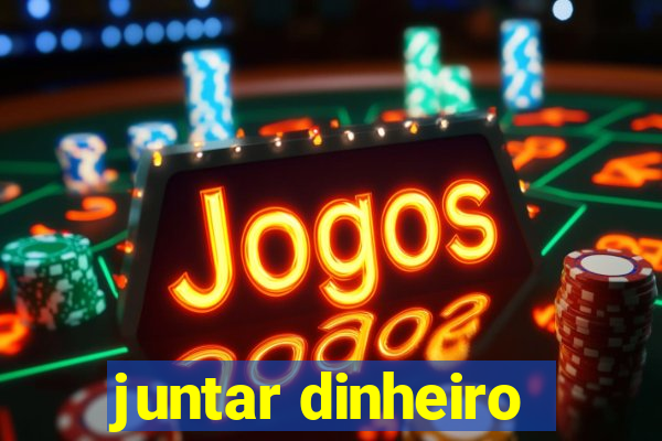 juntar dinheiro