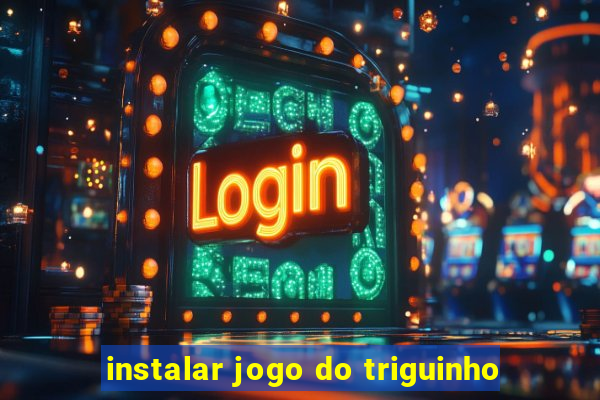 instalar jogo do triguinho