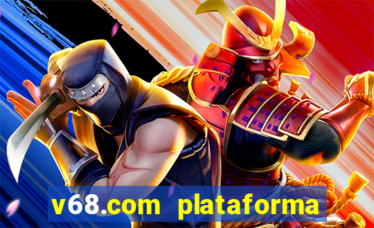 v68.com plataforma de jogos