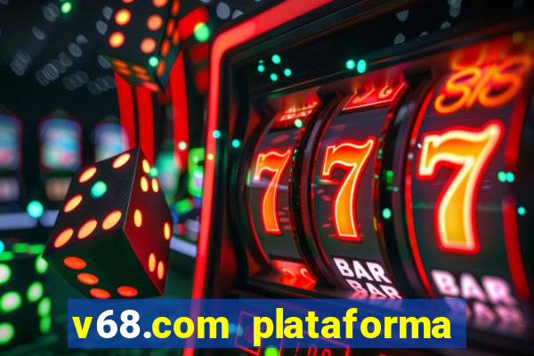 v68.com plataforma de jogos