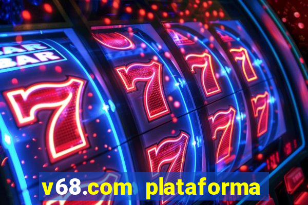 v68.com plataforma de jogos