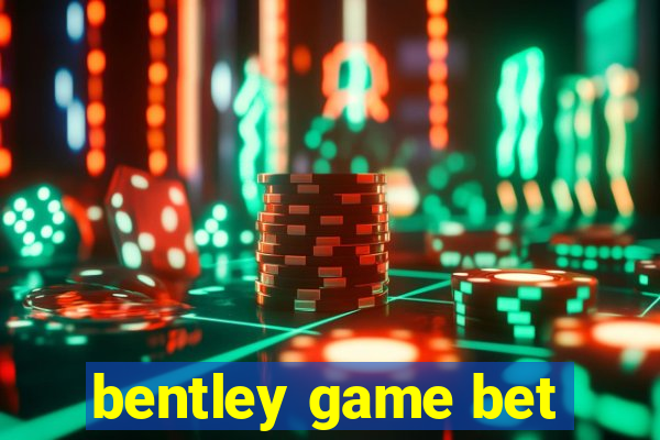 bentley game bet