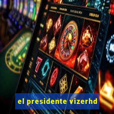 el presidente vizerhd