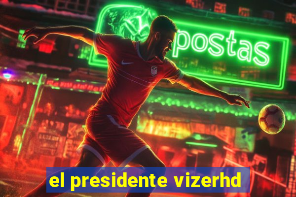 el presidente vizerhd