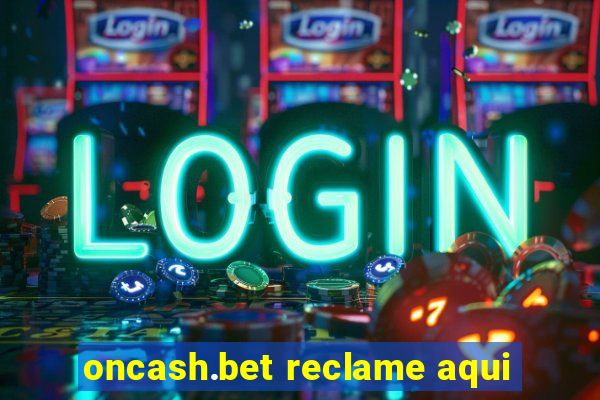 oncash.bet reclame aqui