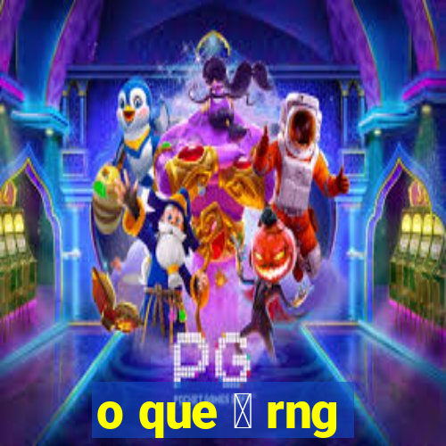 o que 茅 rng