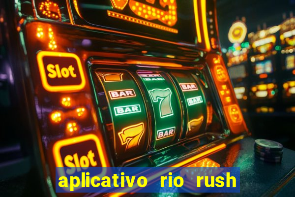 aplicativo rio rush paga mesmo