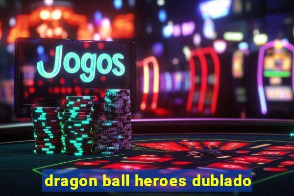 dragon ball heroes dublado