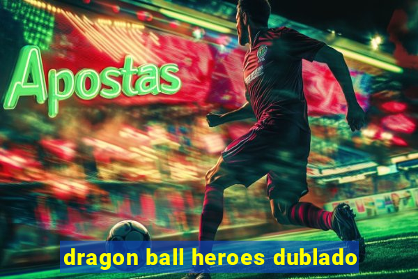 dragon ball heroes dublado