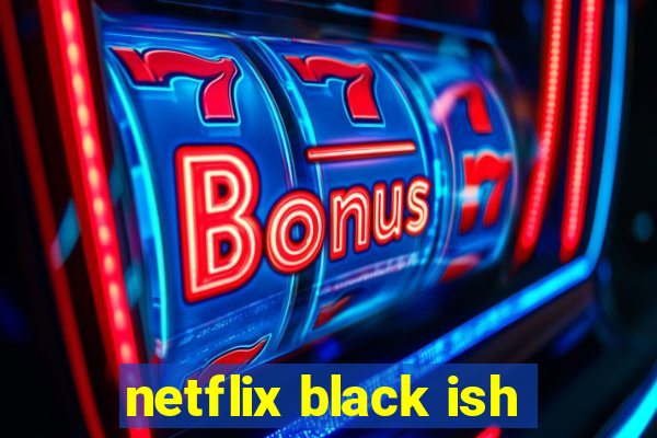 netflix black ish