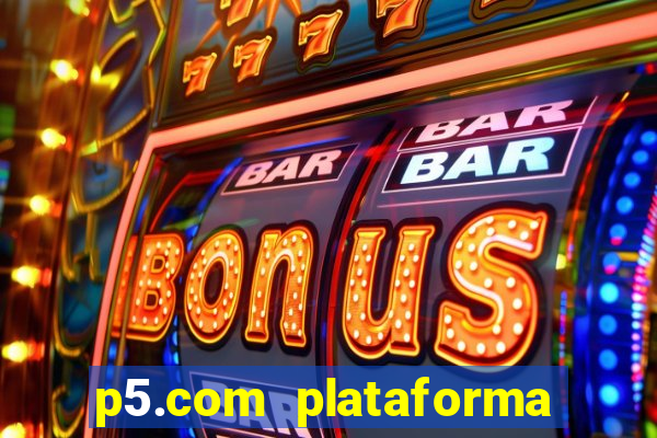 p5.com plataforma de jogos