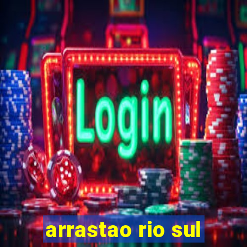 arrastao rio sul