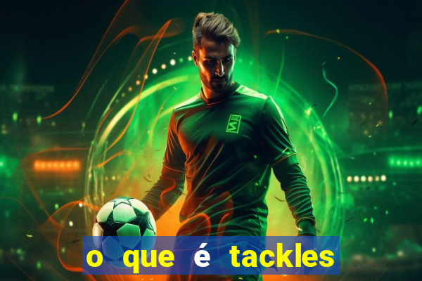 o que é tackles no futebol na betano