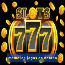 melhores jogos do betano