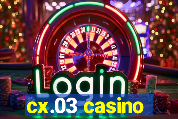 cx.03 casino