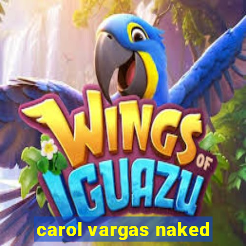 carol vargas naked