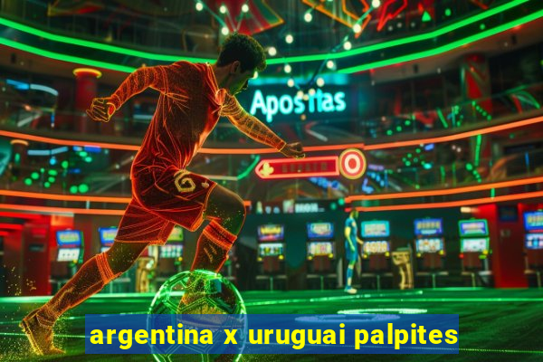 argentina x uruguai palpites