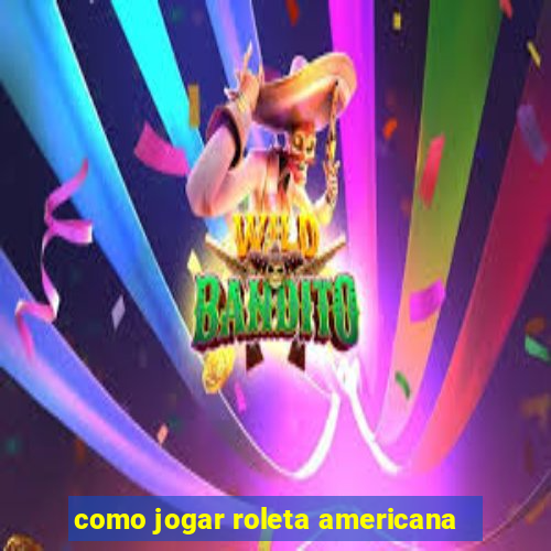 como jogar roleta americana