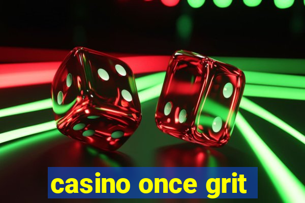 casino once grit