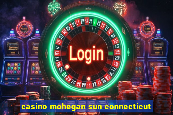 casino mohegan sun connecticut