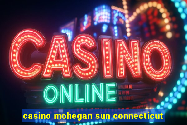 casino mohegan sun connecticut