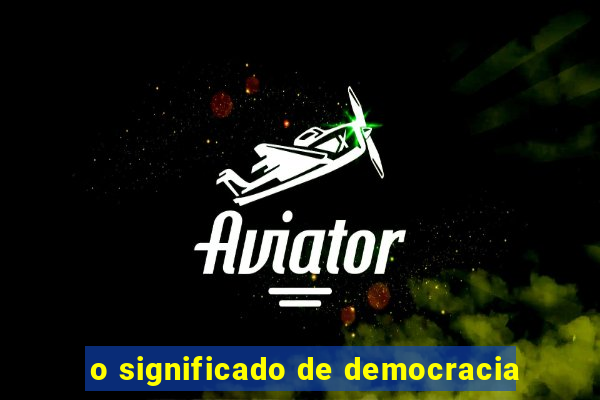 o significado de democracia