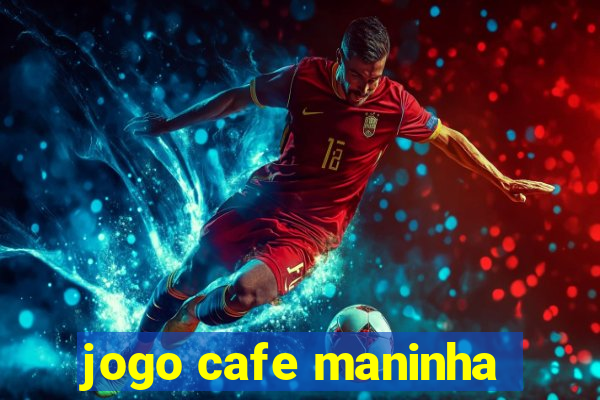 jogo cafe maninha