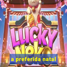 a preferida natal