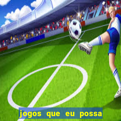 jogos que eu possa ganhar dinheiro