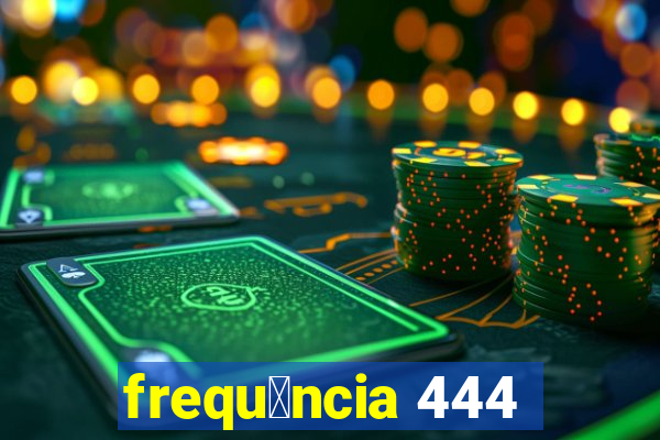 frequ锚ncia 444