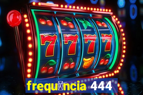 frequ锚ncia 444